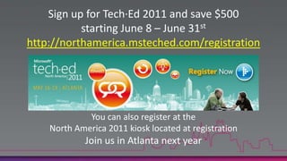 Sign up for Tech·Ed 2011 and save $500 starting June 8 – June 31sthttp://northamerica.msteched.com/registration You can also register at the North America 2011 kiosk located at registrationJoin us in Atlanta next year