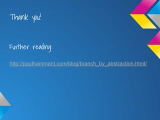 Thank you!
Further reading:
http://paulhammant.com/blog/branch_by_abstraction.html/
 