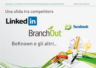 Presentazione a cura di: Massimo Nava (aka Artlandis) e Max Guadagnoli (Resp. Gruppo Italiano BranchOut)   Network: http://artlandis.net




Una sﬁda tra competitors




           BeKnown e gli altri..
 