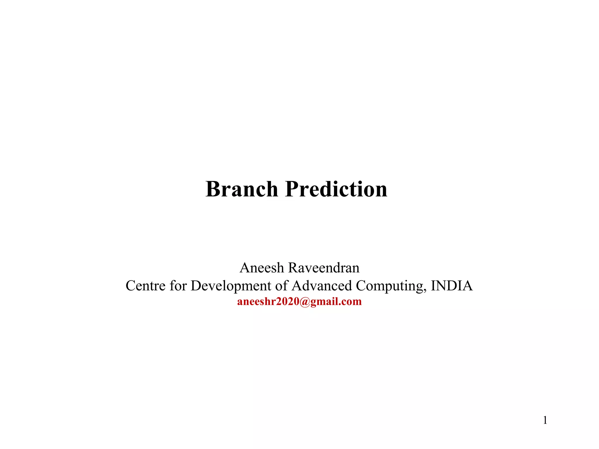 1
Branch Prediction
Aneesh Raveendran
Centre for Development of Advanced Computing, INDIA
aneeshr2020@gmail.com
 