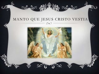 MANTO QUE JESUS CRISTO VESTIA
 