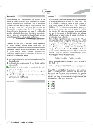 2010
Questão 76                                           Questão 77


                                            Aedes
aegypti




                                                                                                                   , a



de Aedes aegypti

                                                                                         CO
de Aedes aegypti



                                                                               CO
   transgênicos.


                                                                                    Reciclagem de chumbo de bateria auto-
                                                     motiva: estudo de caso.




Rascunho




                                                     Rascunho




           Caderno 3 - BRANCO - Página 23
 