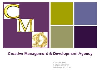 Creative Management & Development Agency Chandra Deal Full Sail University December 12, 2010 