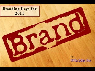 Branding Keys for 2011 By:-  Offer2day.biz 