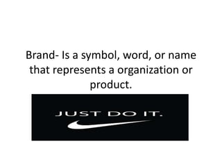 Brand- Is a symbol, word, or name
 that represents a organization or
              product.
 