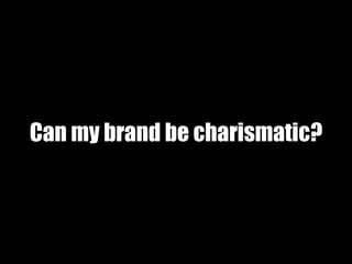 Can my brand be charismatic?
 