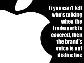 If you can’t tell
  who’s talking
       when the
   trademark is
 covered, then
     the brand’s
     voice is not
      distinctive
 