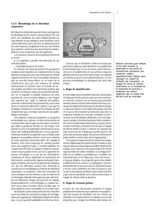 4FUNDAMENTOS DE DISEÑO
5.2.2. Metodología de la identidad
corporativa
Notodaslasinstitucionespuedentenerunprograma
de identidad de las mismas características. Por una
parte, las actividades de cada entidad pueden ser
muy distintas, lo que obligara a unos símbolos y unos
coloresdiferentes;pero,porotra,elcampodeacción
de cada empresa u organismo marcara unos limites
deactuación.Losfactoresquedeterminanlacomple-
jidad de estos programas son los siguientes:
a. El tamaño y carácter de la institución dentro de
su sector.
b. La magnitud y posible diversificación de sus
comunicaciones.
c. Su posible proyecto de futuro.
En relación con estos parámetros los programas
arealizarseránmuydiversos.Evidentemente,esmuy
distinto un programa para una institución de ámbito
regional, pensemos en una Comunidad Autónoma,
que no necesita desarrollarse en el marco de la
competencia; que para una empresa de ámbito
internacional; en el primer caso, la vocación de ser-
vicio publico permitirá unos elementos gráficos que
no alteren el entorno, nunca excesivamente llamati-
vos; en el segundo, la posible existencia de otras
opciones de cara al usuario obligara a una imagen
mas agresiva que capte la atención del publico;
asimismo la dimensión internacional hace necesario
tener en cuenta las diferentes culturas a las que ha
de dirigirse mediante la creación de símbolos de fácil
comprensión que, en ningún caso hieran susceptibi-
lidades nacionales.
Para algunas empresas pequeñas su programa
de identidad será, además, el único instrumento de
comunicaciónaquetenganacceso;quiereestodecir
que dado su pequeño tamaño en casi ningún caso
podrán recurrir a la publicidad convencional y será a
través del mailing [publicidad por correo], general-
mentepormediodeunpapeldecarta,elmodocomo
llegaran a sus posibles clientes, con lo que el diseño
de estos pequeños elementos debe ser cuidado al
máximo. Para otras empresas los canales pueden
tener una magnitud mayor, y cuando hablamos de
canales nos referimos a cualquier medio de comuni-
cación al que pueden tener acceso; la aparición de
nuevas tecnologías y el uso de los ordenadores
condiciona de forma importante la transmisión de
información, cuestionando algunos principios habi-
tualesendiseño.Sonmuchosydiversoslosenfoques
con que los diferentes autores han afrontado la
cuestión de la metodología en el diseño de identidad
corporativa; en ocasiones, si bien los contenidos de
estos enfoques son los mismos, lo que los diferencia
esellenguajeutilizadoolosesquemasquerepresen-
tan las diferentes etapas del proceso de trabajo;
desgraciadamente, la terminología se emplea mu-
chas veces para esconder ideas sencillas que en
otras palabras serían entendidas de un modo claro.
Noobstante,todosestospuntosdevistacoinciden
en la necesidad de una primera etapa de investiga-
ción y una segunda de realización propiamente dicha
que, a su vez, pueden subdividirse en diversas fases.
Una vez que el diseñador recibe el encargo por
parte de la empresa, debe dedicarse a recopilar toda
la información que le sea necesaria; dicha informa-
ción será el fundamento de esta primera etapa de
planificación pues permitirá determinar con claridad
elcontextoenquesedesarrollalainstitución. Eneste
proceso metodológico se distinguen, por tanto, dos
etapas:
a. Etapa de planificación
Enestaetapaesprecisodefinirtodosloscriteriospara
eltrabajodediseño,paralocualesprecisomantener
un estrecho contacto con la empresa que permitirá
tambiénobtenertodala información internanecesa-
riaparalaelaboracióndelproyecto.Almismotiempo,
se deberán obtener otros datos del propio contexto
en el que se desenvuelve la institución; para ello, se
realizaran estudios de mercado, mediante la inter-
vención de profesionales dedicados a las investiga-
cionessociales.Estainformaciónpermitirácompren-
der cual es la dimensión del proyecto y cuales son los
medios materiales y humanos con los que el equipo
de diseño deberá contar, y esbozar un esquema de
todo el proceso de trabajo que permita prever con
aciertolassucesivasetapas.Esteprimermomentose
podría definir como la fase de la organización.
Unsegundoestadiodentrodeestaprimeraetapa,
seria la elaboración de la información recibida, lo que
nospermitiráaventuraralgunasposibleshipótesisde
trabajo. Será entonces necesario analizar de forma
rigurosa todos los datos recibidos; si el antiguo sím-
bolo de la entidad es percibido por el publico, los
mantendremos, si no, habrá que crear uno nuevo...,
si hay que dirigirse a un grupo de gente mas amplio,
modificaremos los colores o la tipografía, etcétera.
Paralelamente se hace preciso un calculo del tiempo
y de los costes definitivos de todo el proyecto, que
seránelcontenidodeuninformequerecibeelcliente
y que una vez aprobado, será el documento al que el
equipo de diseño deberá ajustarse.
b. Etapa de creación gráfica
A partir de este documento comienza el trabajo
propiamente de diseño, que culminara en la publica-
ción del manual de identidad. Con los criterios ya
definidos en la etapa anterior se realizan una serie de
proyectos que recogen las distintas alternativas, las
Anuncio televisivo para Danone
en los años sesenta. La
publicidad es una forma de
comunicación persuasiva que
raramente emplea
argumanetaciones lógicas para
conseguir un cambio de
actitudes del consumidor. La
imagen de marca de muchos
anunciantes es el resultado de
la asociación de servicios y
productos con valores
subjetivos que se sitúan más
allá del nivel de veracidad.
 