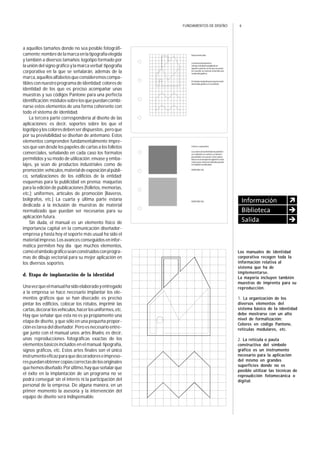 6FUNDAMENTOS DE DISEÑO
a aquellos tamaños donde no sea posible fotográfi-
camente;nombredelamarcaenlatipografíaelegida
y también a diversos tamaños; logotipo formado por
la unión del signo gráfico y la marca verbal; tipografía
corporativa en la que se señalarán, además de la
marca,aquellosalfabetosqueconsideremoscompa-
tibles con nuestro programa de identidad; colores de
identidad de los que es preciso acompañar unas
muestras y sus códigos Pantone para una perfecta
identificación;módulossobrelosquepuedancombi-
narse estos elementos de una forma coherente con
todo el sistema de identidad.
La tercera parte correspondería al diseño de las
aplicaciones; es decir, soportes sobre los que el
logotipoyloscoloresdebenserdispuestos,peroque
por su previsibilidad se diseñan de antemano. Estos
elementos comprenden fundamentalmente impre-
sos que van desde los papeles de cartas a los folletos
comerciales, señalando en cada caso los formatos
permitidos y su modo de utilización; envase y emba-
lajes, ya sean de productos industriales como de
promoción;vehículos,materialdeexposiciónalpúbli-
co, señalizaciones de los edificios de la entidad;
esquemas para la publicidad en prensa; maquetas
para la edición de publicaciones [folletos, memorias,
etc.]; uniformes, artículos de promoción [llaveros,
bolígrafos, etc.] La cuarta y última parte estaría
dedicada a la inclusión de muestras de material
normalizado que puedan ser necesarias para su
aplicación futura.
Sin duda, el manual es un elemento físico de
importancia capital en la comunicación diseñador-
empresa y hasta hoy el soporte más usual ha sido el
material impreso. Los avances conseguidos en infor-
mática permiten hoy día que muchos elementos,
comoelsímbolográficoseanconstruidosconprogra-
mas de dibujo vectorial para su mejor aplicación en
los diversos soportes.
d. Etapa de implantación de la identidad
Unavezqueelmanualhasidoelaboradoyentregado
a la empresa se hace necesario implantar los ele-
mentos gráficos que se han disecado; es preciso
pintar los edificios, colocar los rótulos, imprimir las
cartas,decorarlosvehículos,hacerlosuniformes,etc.
Hay que señalar que esta no es ya propiamente una
etapa de diseño, y que sólo en una pequeña propor-
ción es tarea del diseñador. Pero es necesario entre-
gar junto con el manual unos artes finales, es decir,
unas reproducciones fotográficas exactas de los
elementos básicos incluidos en el manual: tipografía,
signos gráficos, etc. Estos artes finales son el único
instrumentoeficazparaquedecoradoreseimpreso-
respuedanobtenercopiascorrectasdelosoriginales
quehemosdiseñado.Porúltimo,hayqueseñalarque
el éxito en la implantación de un programa no se
podrá conseguir sin el interés ni la participación del
personal de la empresa. De alguna manera, en un
primer momento la asesoría y la intervención del
equipo de diseño será indispensable.
Pautaconstructiva
Lafunciónprincipaldela
retículaesfacilitarlaampliaciónen
aquellos soportes en los que no pueda
serresuelto,enrazóndesutamaño,por
mediosfotográficos.
Elmóduloempleadoparalageneración
delsímbolográficoeselcuadrado.
Colores corporativos
Loscoloresdelaidentidadvisualdeben
ser reducidos en cuanto a su número
parafacilitarelrecuerdo.Comocolores
básicosseaconsejanlossiguientes:Estos
coloresqueestánnormalizadospueden
serhalladossindificultad.
PANTONE185
PANTONE340
Los manuales de identidad
corporativa recogen toda la
información relativa al
sistema que ha de
implementarse.
La mayoría incluyen también
muestras de imprenta para su
reproducción.
1. La organización de los
diversos elementos del
sistema básico de la identidad
debe mostrarse con un alto
nivel de formalización:
Colores en código Pantone,
retículas modulares, etc.
2. La retícula o pauta
constructiva del símbolo
gráfico es un instrumento
necesario para la aplicación
del mismo en grandes
superficies donde no es
posible utilizar las técnicas de
reproudcción fotomecánica o
digital.
 