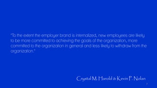 7
"To the extent the employer brand is internalized, new employees are likely
to be more committed to achieving the goals ...