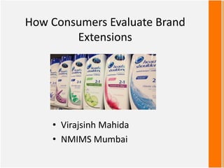 How Consumers Evaluate Brand
Extensions
• Virajsinh Mahida
• NMIMS Mumbai
 