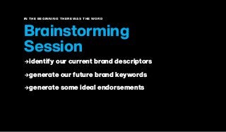 IN THE BEGINNING THERE WAS THE WORD
Brainstorming
Session
2identify our current brand descriptors
2generate our future brand keywords
2generate some ideal endorsements
 