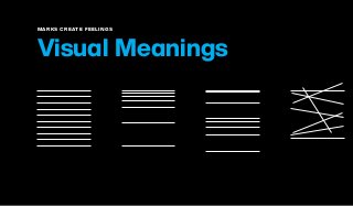 MARKS CREATE FEELINGS
Visual Meanings
 