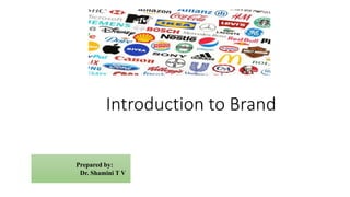 Introduction to Brand
Prepared by:
Dr. Shamini T V
 