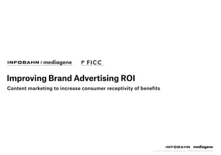 © 2018 2015 Infobahn Inc. ＆mediagene Inc. All Rights Reserved. CONFIDENTIAL.
Improving Brand Advertising ROI
Content marketing to increase consumer receptivity of benefits
 