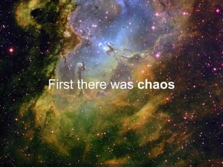 First there was  chaos 