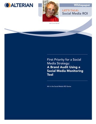 Whitepaper
                        LET’S TALK:
                        Social Media ROI

   With Connie Bensen




First Priority for a Social
Media Strategy:
A Brand Audit Using a
Social Media Monitoring
Tool


4th in the Social Media ROI Series
 