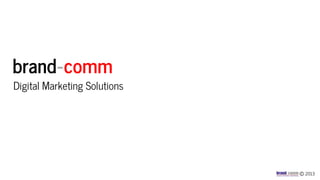 brand-comm

Digital Marketing Solutions

c 2013

 
