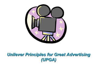 Unilever Principles for Great Advertising (UPGA) 
