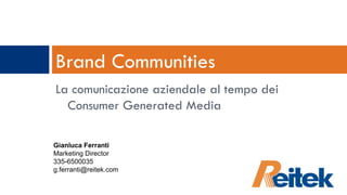 [object Object],Brand Communities Gianluca Ferranti Marketing Director 335-6500035 [email_address] 