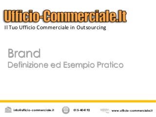 Brand
Definizione ed Esempio Pratico
015-404192 www.ufficio-commerciale.itinfo@ufficio-commerciale.it
Il Tuo Ufficio Commerciale in Outsourcing
 