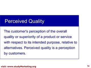 The customer's perception of the overall quality or superiority of a product or service with respect to its intended purpose, relative to alternatives. Perceived quality is a perception by customers. Perceived Quality 