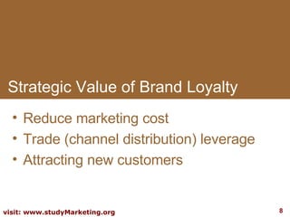 Strategic Value of Brand Loyalty Reduce marketing cost Trade (channel distribution) leverage Attracting new customers 