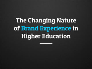 The Changing Nature
                         of Brand Experience in
                            Higher Education



Thursday, March 14, 13
 