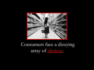 Consumers face a dizzying
    array of choices.
 