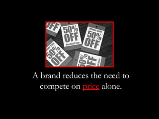 A brand reduces the need to
  compete on price alone.
 