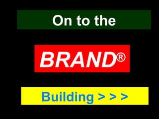 On to the

BRAND        ®


Building > > >
 