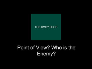 Point of View? Who is the
         Enemy?
 