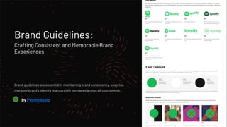 Brand Guidelines:
Crafting Consistent and Memorable Brand
Experiences
Brand guidelines are essential in maintaining brand consistency, ensuring
that your brand's identity is accurately portrayed across all touchpoints.
by Promodubiz
 