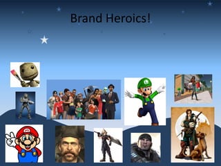 Brand Heroics!
 