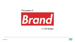 1
The power of
in CX design
 