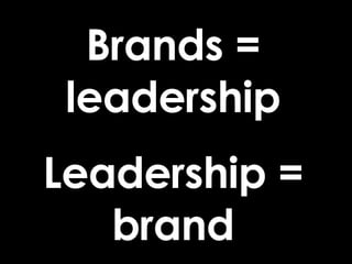 Brands = leadership Leadership = brand 