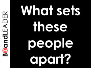 What sets these people apart? B ® and LEADER 