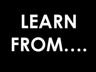 LEARN FROM…. 