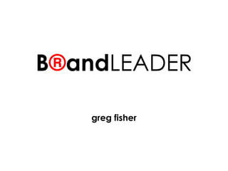 B ® and LEADER greg fisher 
