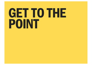 GET TO THE
POINT
 