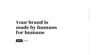 Your brand is
made by humans
for humans
LucaQuattrin-11.20.2017
 