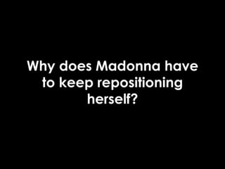 Why does Madonna have to keep repositioning herself? 