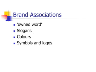 Brand Associations
 ‘owned word’
 Slogans
 Colours
 Symbols and logos
 