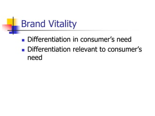 Brand Vitality
 Differentiation in consumer’s need
 Differentiation relevant to consumer’s
need
 