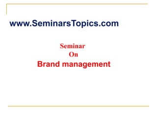 www.SeminarsTopics.com
Seminar
On
Brand management
 