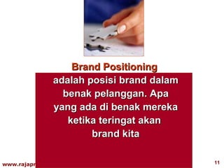 Brand Positioning  adalah posisi brand dalam benak pelanggan. Apa yang ada di benak mereka ketika teringat akan  brand kita 