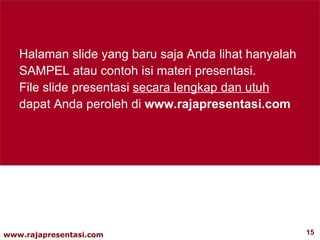 Halaman slide yang baru saja Anda lihat hanyalah SAMPEL atau contoh isi materi presentasi. File slide presentasi  secara lengkap dan utuh  dapat Anda peroleh di  www.rajapresentasi.com  