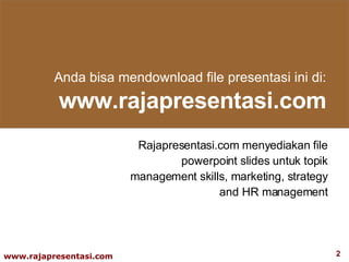 Anda bisa mendownload file presentasi ini di : www.rajapresentasi.com Rajapresentasi.com menyediakan file powerpoint slides untuk topik management skills, marketing, strategy and HR management 