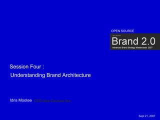 OPEN SOURCE




Session Four :
Understanding Brand Architecture



Idris Mootee CEO Idea Couture Inc.


                                                              1
                                                   Sept 21, 2007
