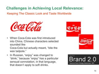 Challenges in Achieving Local Relevance:
Keeping The Classic Look and Taste Worldwide




• When Coca-Cola was first intro...